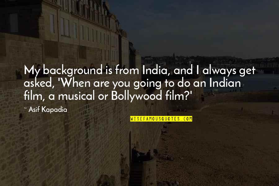Adventure Alone Quotes By Asif Kapadia: My background is from India, and I always Adventure Alone Quotes By Asif Kapadia: My background is from India, and I always