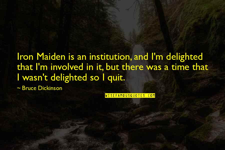 Adventure Alone Quotes By Bruce Dickinson: Iron Maiden is an institution, and I'm delighted