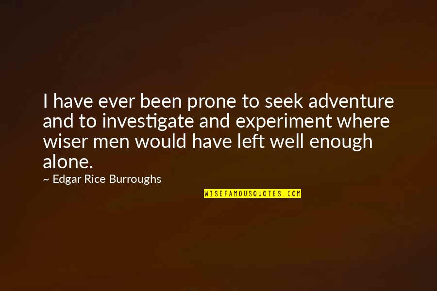 Adventure Alone Quotes By Edgar Rice Burroughs: I have ever been prone to seek adventure Adventure Alone Quotes By Edgar Rice Burroughs: I have ever been prone to seek adventure