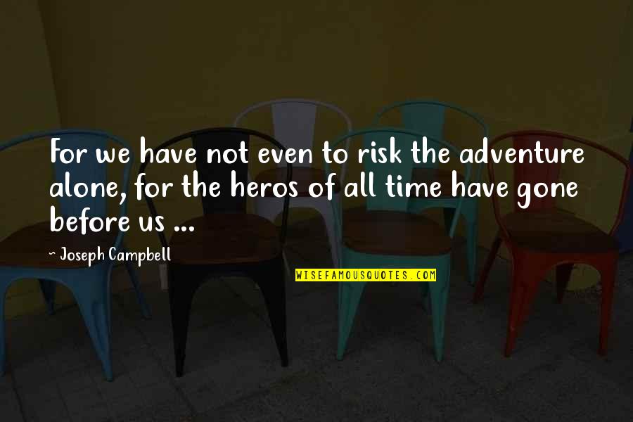 Adventure Alone Quotes By Joseph Campbell: For we have not even to risk the