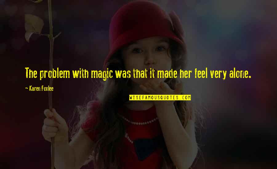Adventure Alone Quotes By Karen Foxlee: The problem with magic was that it made Adventure Alone Quotes By Karen Foxlee: The problem with magic was that it made