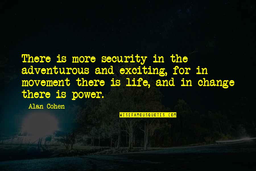 Adventure And Change Quotes By Alan Cohen: There is more security in the adventurous and