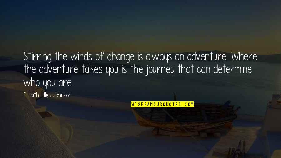Adventure And Change Quotes By Faith Tilley Johnson: Stirring the winds of change is always an