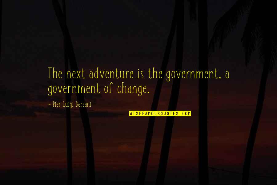 Adventure And Change Quotes By Pier Luigi Bersani: The next adventure is the government, a government