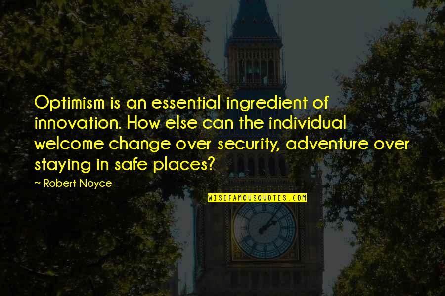 Adventure And Change Quotes By Robert Noyce: Optimism is an essential ingredient of innovation. How
