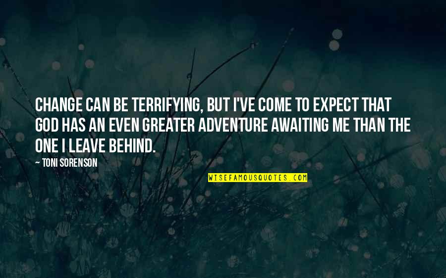 Adventure And Change Quotes By Toni Sorenson: Change can be terrifying, but I've come to