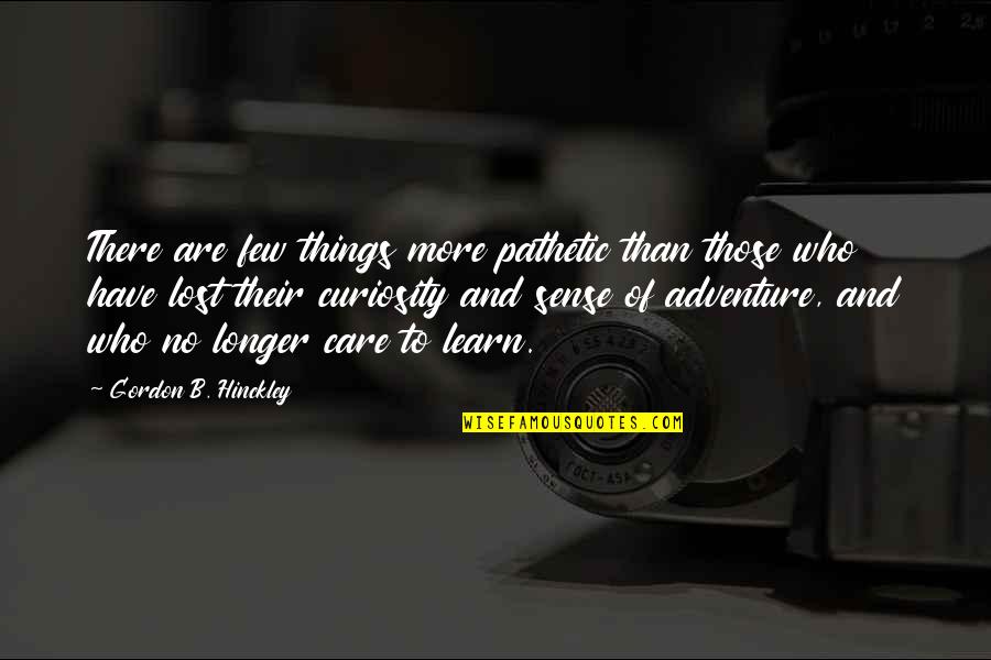 Adventure And Curiosity Quotes By Gordon B. Hinckley: There are few things more pathetic than those