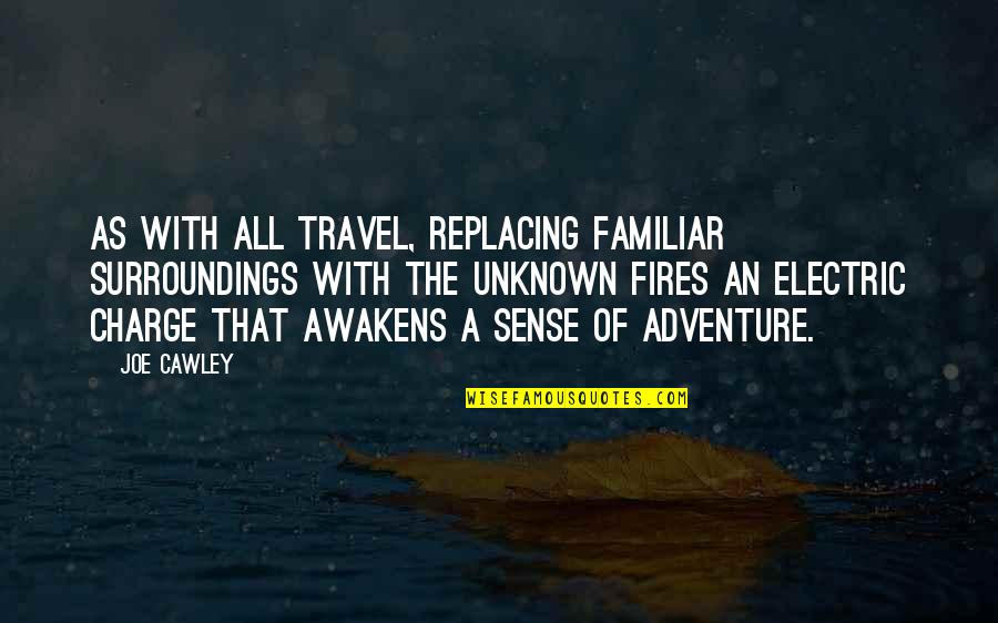 Adventure And Curiosity Quotes By Joe Cawley: As with all travel, replacing familiar surroundings with