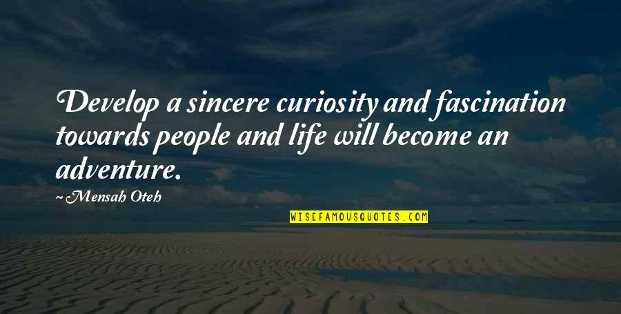 Adventure And Curiosity Quotes By Mensah Oteh: Develop a sincere curiosity and fascination towards people