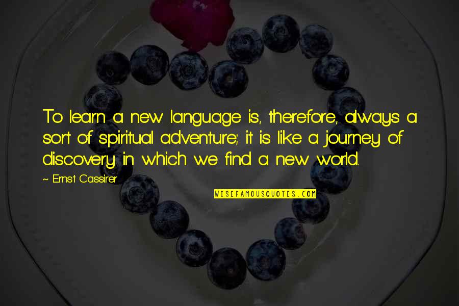 Adventure And Discovery Quotes By Ernst Cassirer: To learn a new language is, therefore, always