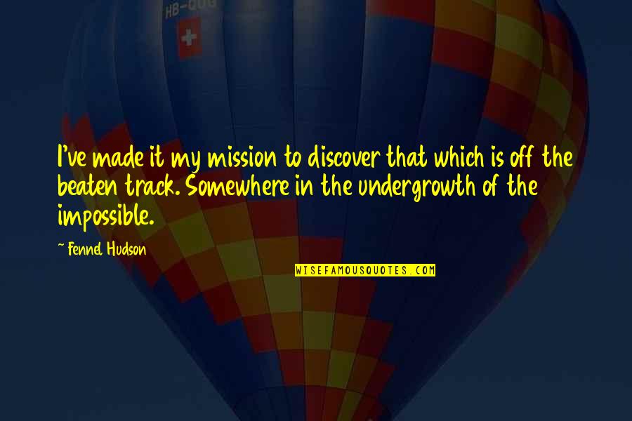 Adventure And Discovery Quotes By Fennel Hudson: I've made it my mission to discover that