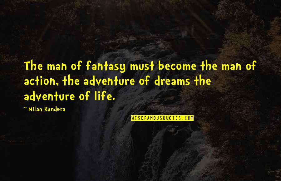 Adventure And Dreams Quotes By Milan Kundera: The man of fantasy must become the man