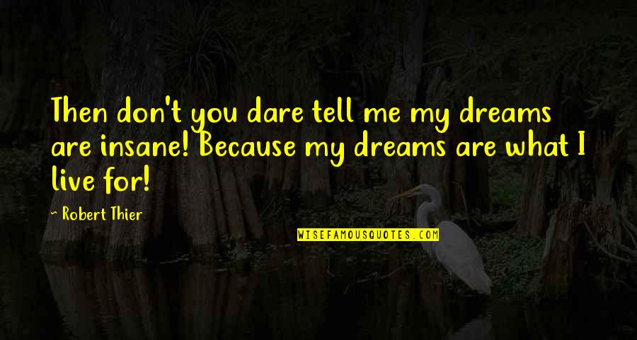 Adventure And Dreams Quotes By Robert Thier: Then don't you dare tell me my dreams