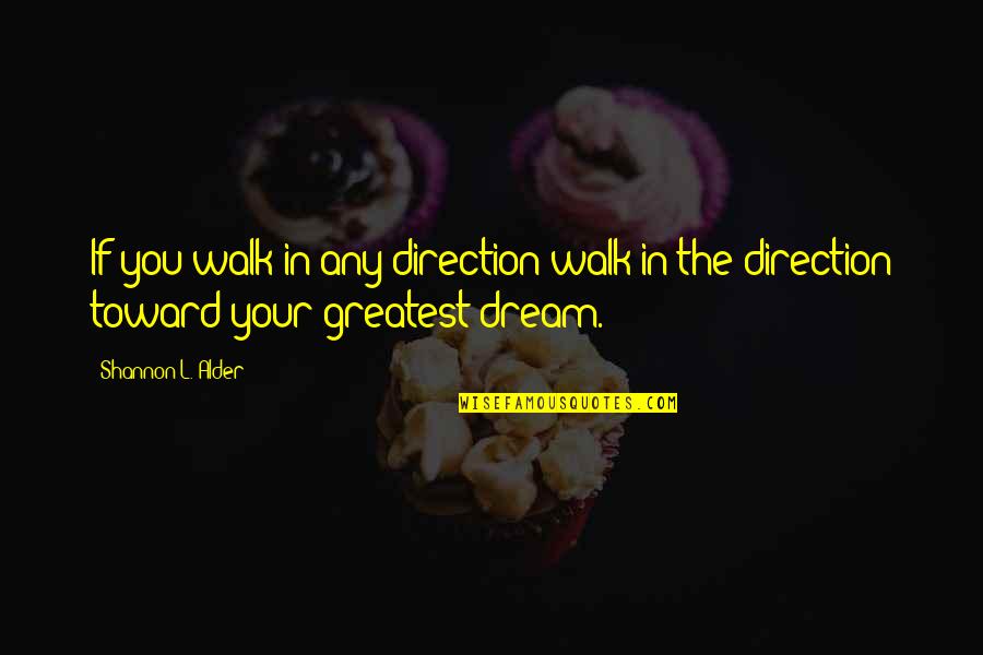 Adventure And Dreams Quotes By Shannon L. Alder: If you walk in any direction walk in