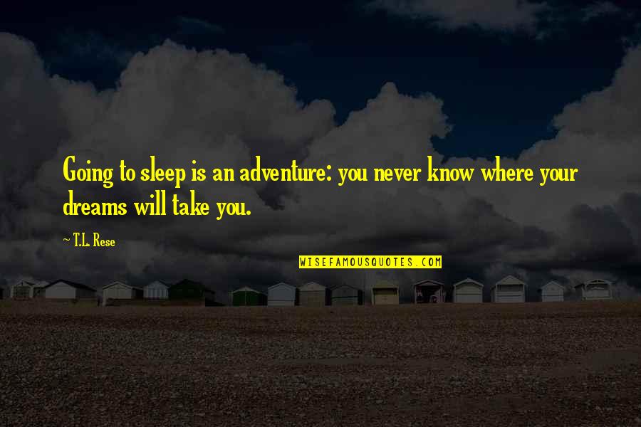 Adventure And Dreams Quotes By T.L. Rese: Going to sleep is an adventure: you never