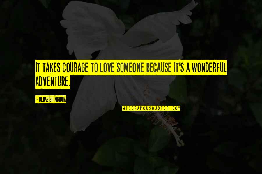 Adventure And Education Quotes By Debasish Mridha: It takes courage to love someone because it's