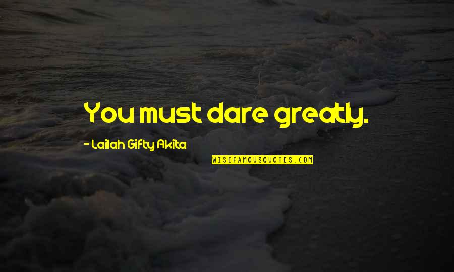 Adventure And Education Quotes By Lailah Gifty Akita: You must dare greatly.