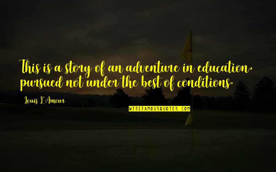 Adventure And Education Quotes By Louis L'Amour: This is a story of an adventure in