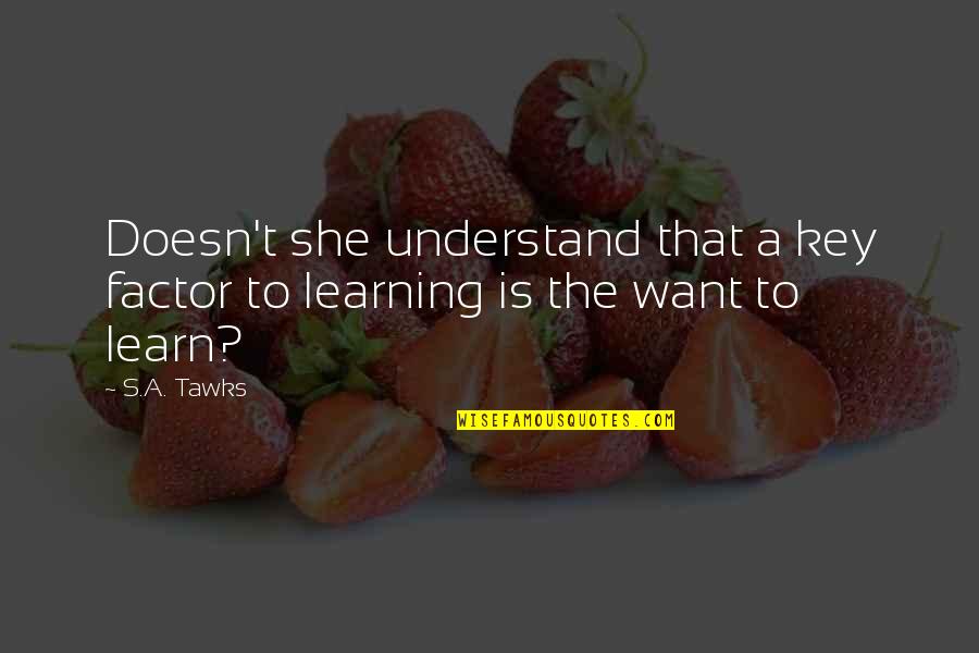 Adventure And Education Quotes By S.A. Tawks: Doesn't she understand that a key factor to