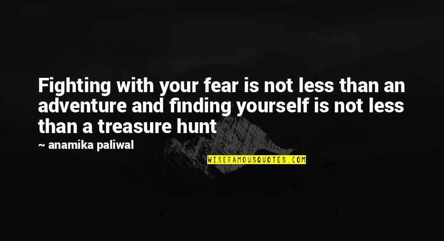 Adventure And Finding Yourself Quotes By Anamika Paliwal: Fighting with your fear is not less than