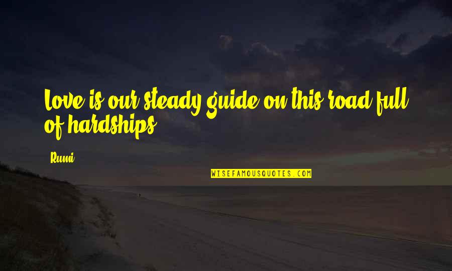 Adventure And Finding Yourself Quotes By Rumi: Love is our steady guide on this road