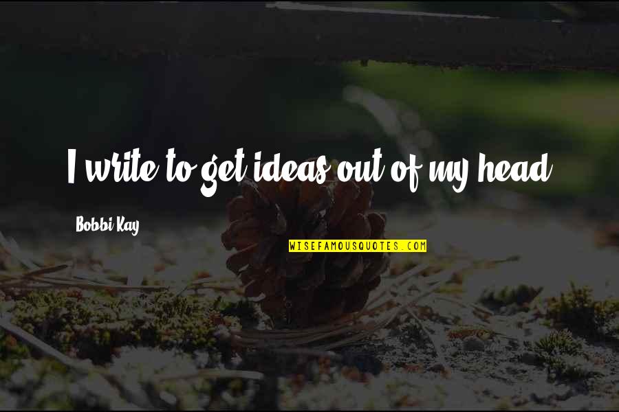 Adventure And Friends Quotes By Bobbi Kay: I write to get ideas out of my
