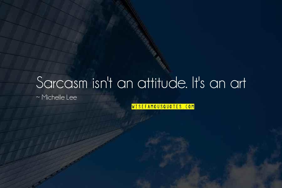 Adventure And Friends Quotes By Michelle Lee: Sarcasm isn't an attitude. It's an art