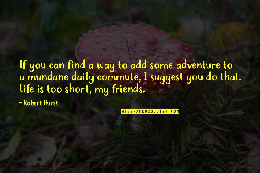 Adventure And Friends Quotes By Robert Hurst: If you can find a way to add