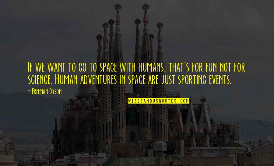 Adventure And Fun Quotes By Freeman Dyson: If we want to go to space with