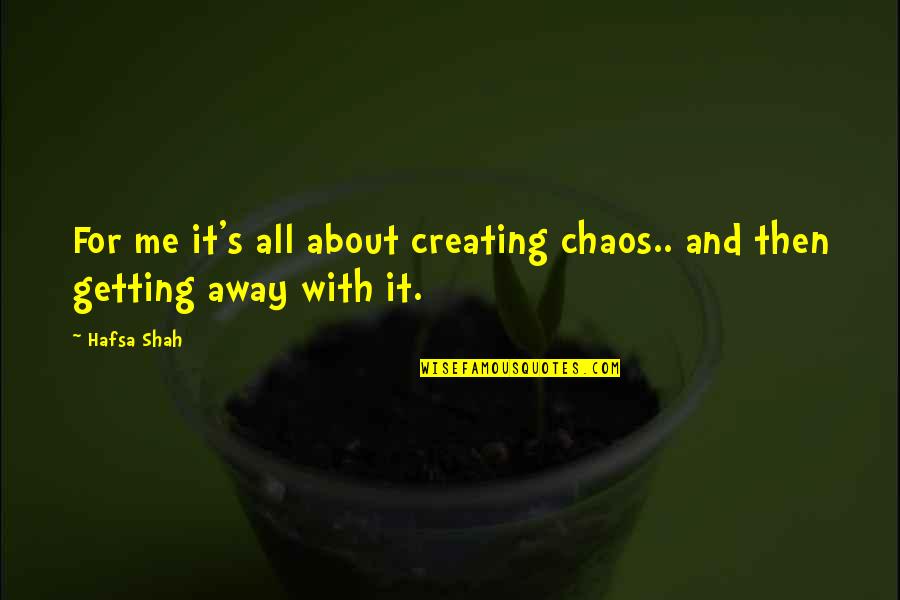 Adventure And Fun Quotes By Hafsa Shah: For me it's all about creating chaos.. and