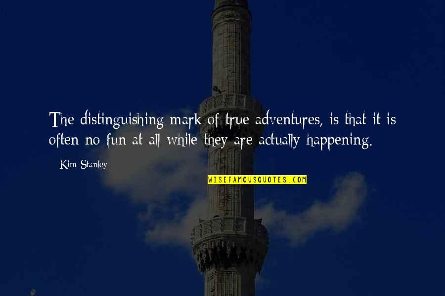Adventure And Fun Quotes By Kim Stanley: The distinguishing mark of true adventures, is that