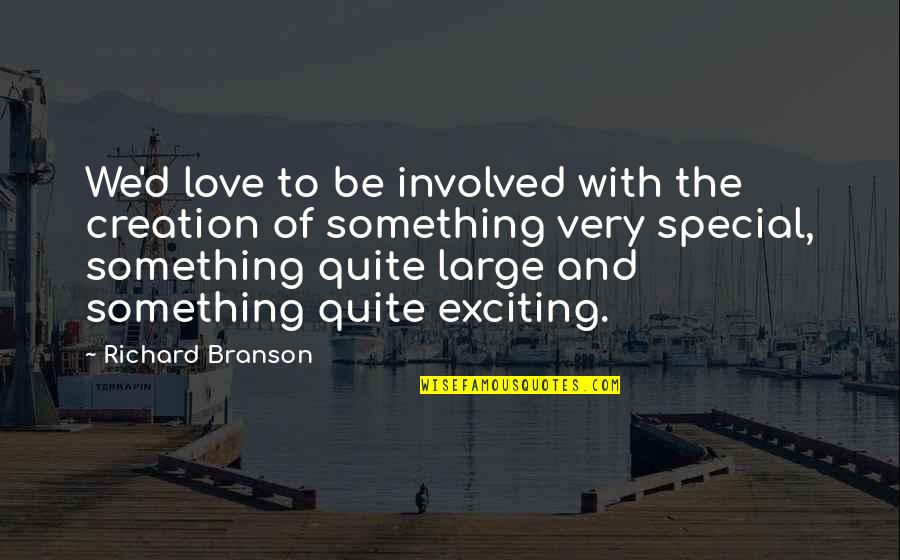 Adventure And Fun Quotes By Richard Branson: We'd love to be involved with the creation