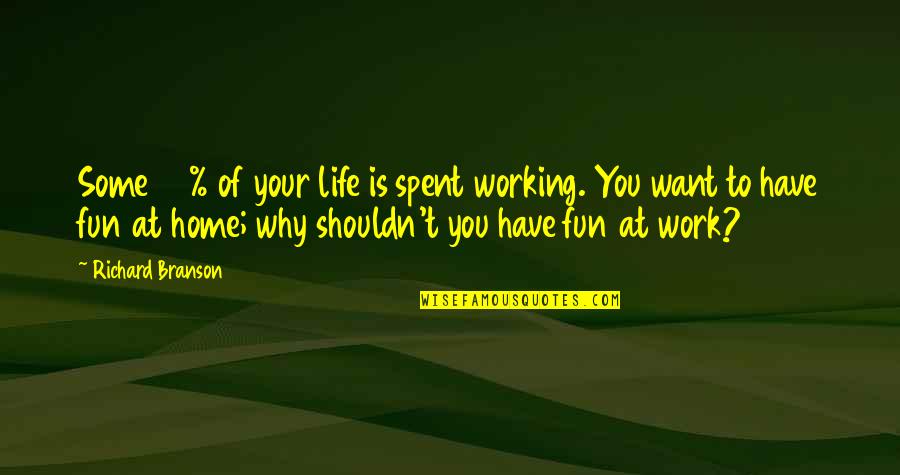 Adventure And Fun Quotes By Richard Branson: Some 80% of your life is spent working.