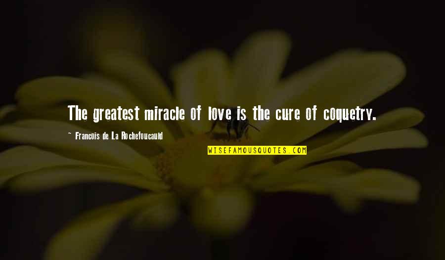 Adventure And Growing Up Quotes By Francois De La Rochefoucauld: The greatest miracle of love is the cure
