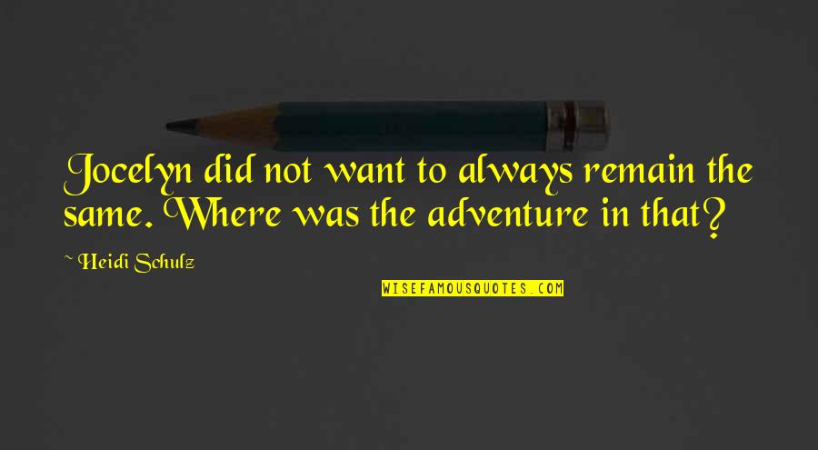 Adventure And Growing Up Quotes By Heidi Schulz: Jocelyn did not want to always remain the