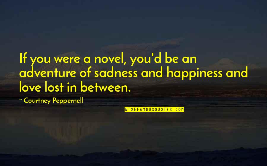 Adventure And Happiness Quotes By Courtney Peppernell: If you were a novel, you'd be an