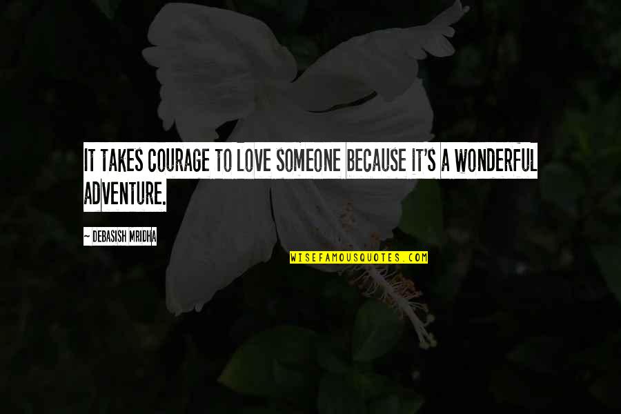 Adventure And Happiness Quotes By Debasish Mridha: It takes courage to love someone because it's