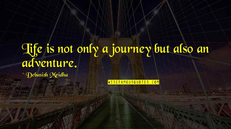 Adventure And Happiness Quotes By Debasish Mridha: Life is not only a journey but also