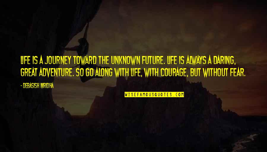 Adventure And Happiness Quotes By Debasish Mridha: Life is a journey toward the unknown future.