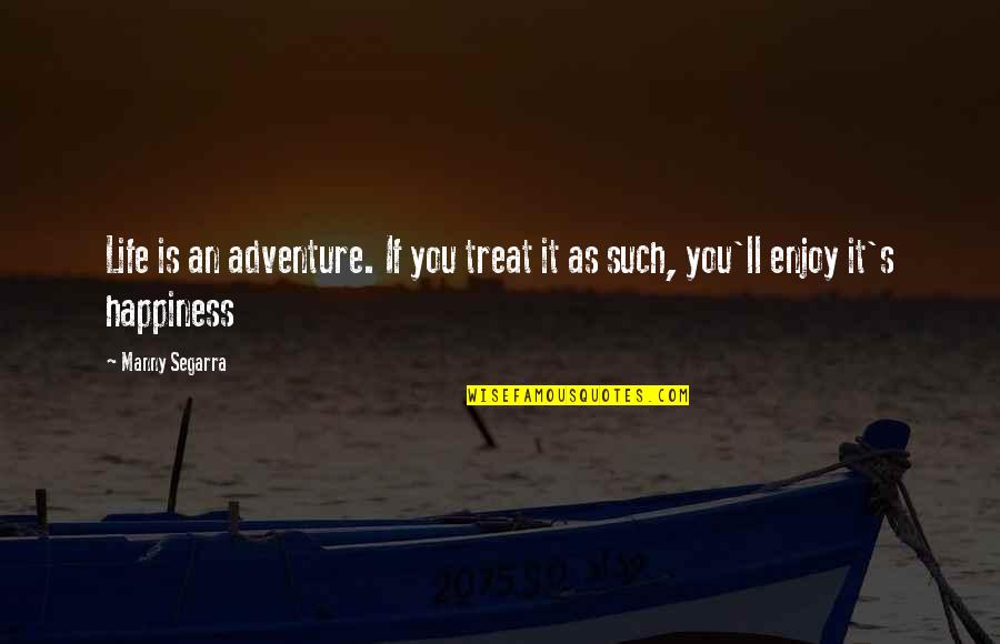 Adventure And Happiness Quotes By Manny Segarra: Life is an adventure. If you treat it