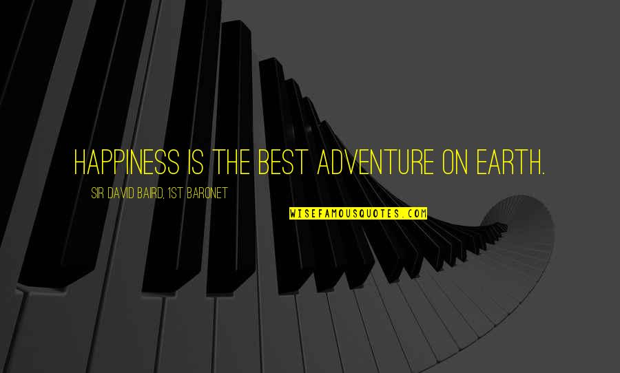 Adventure And Happiness Quotes By Sir David Baird, 1st Baronet: Happiness is the best adventure on earth.