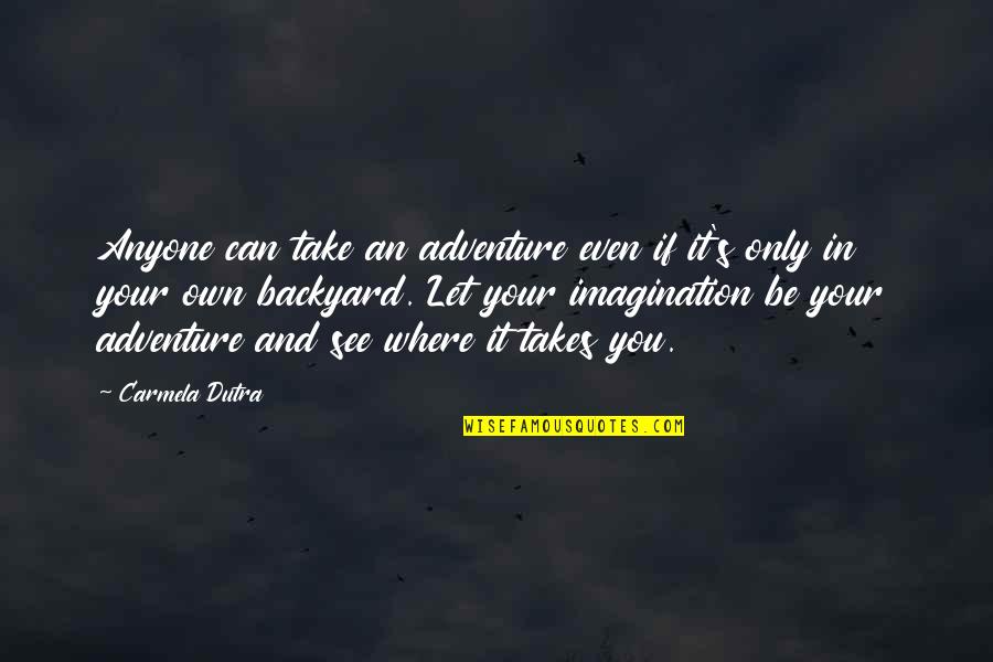 Adventure And Imagination Quotes By Carmela Dutra: Anyone can take an adventure even if it's