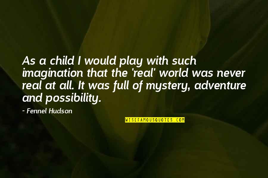 Adventure And Imagination Quotes By Fennel Hudson: As a child I would play with such