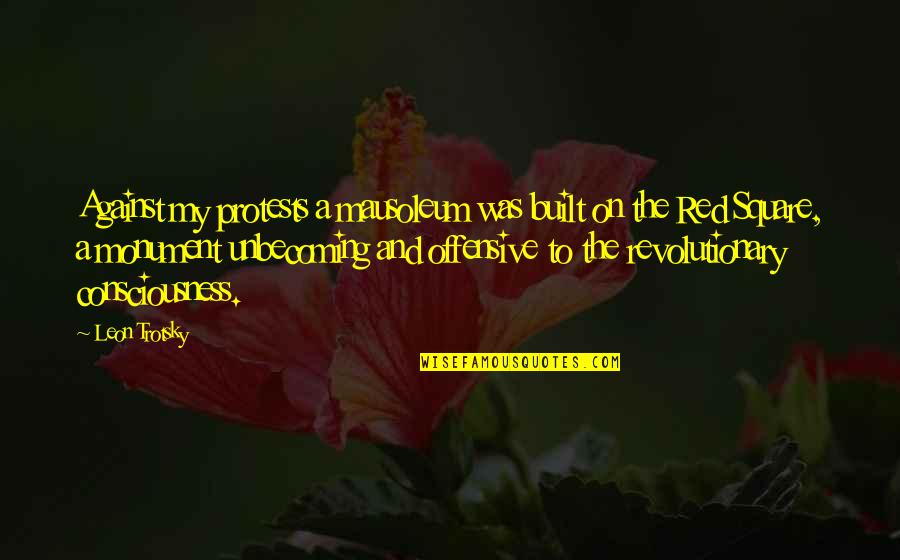 Adventure And Imagination Quotes By Leon Trotsky: Against my protests a mausoleum was built on
