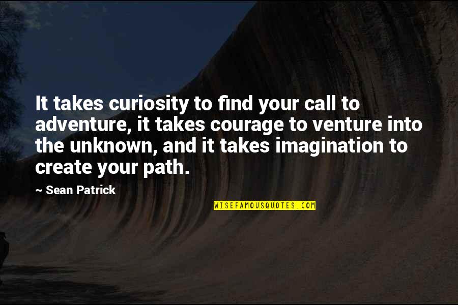 Adventure And Imagination Quotes By Sean Patrick: It takes curiosity to find your call to