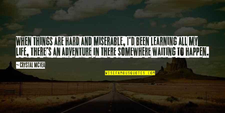 Adventure And Learning Quotes By Crystal McVea: When things are hard and miserable, I'd been