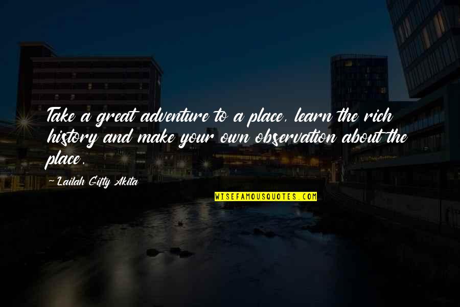 Adventure And Learning Quotes By Lailah Gifty Akita: Take a great adventure to a place, learn