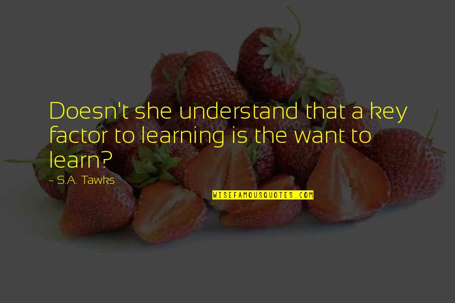 Adventure And Learning Quotes By S.A. Tawks: Doesn't she understand that a key factor to