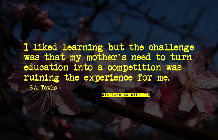 Adventure And Learning Quotes By S.A. Tawks: I liked learning but the challenge was that