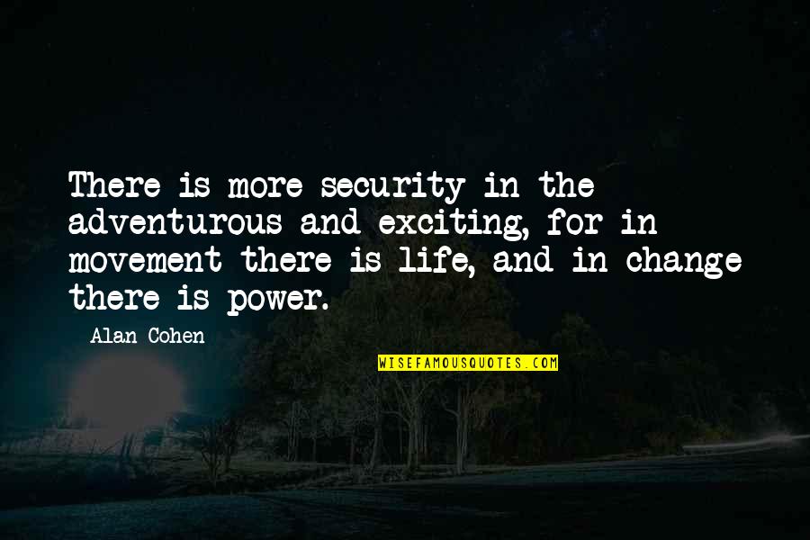 Adventure And Life Quotes By Alan Cohen: There is more security in the adventurous and